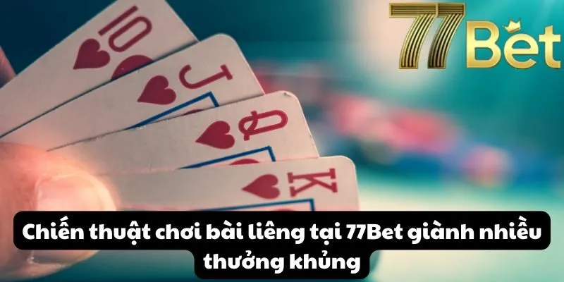 Chiến thuật chơi bài liêng tại 77Bet giành nhiều thưởng khủng