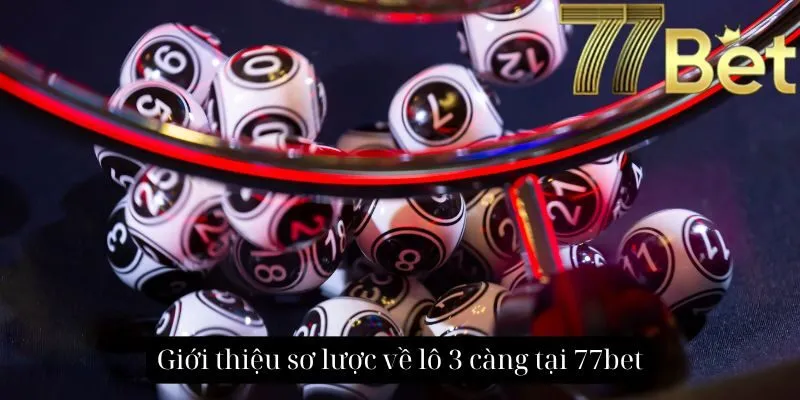 Giới thiệu sơ lược về lô 3 càng tại 77bet