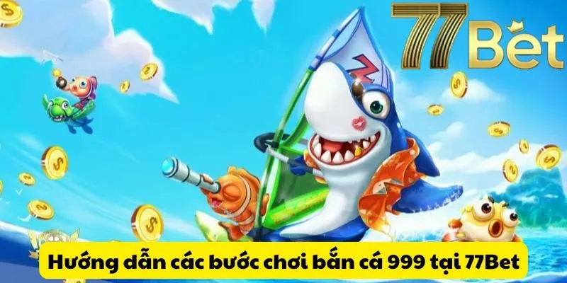 Hướng dẫn các bước chơi bắn cá tại 999 77Bet