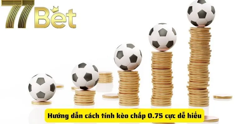 Hướng dẫn cách tính kèo chấp 0.75 cực dễ hiểu
