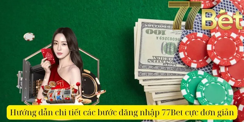 Hướng dẫn chi tiết các bước đăng nhập 77Bet cực đơn giản