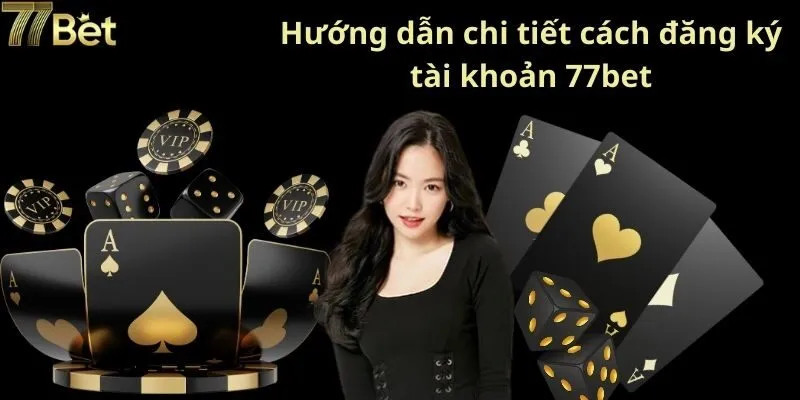 Hướng dẫn chi tiết cách đăng ký tài khoản 77bet