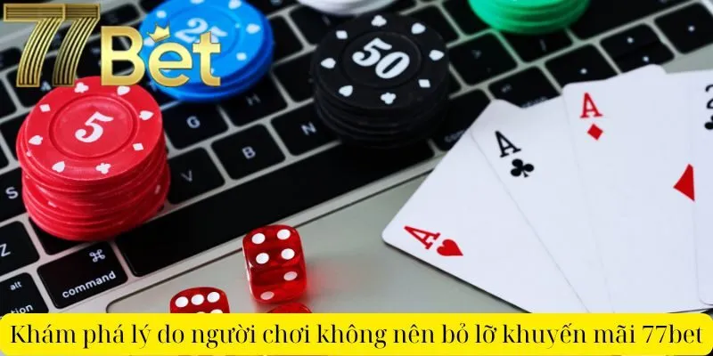 Khám phá lý do người chơi không nên bỏ lỡ khuyến mãi 77bet