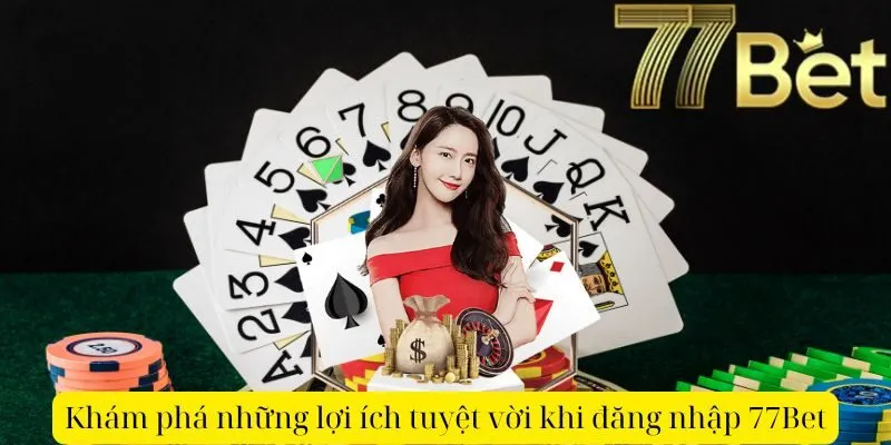 Khám phá những lợi ích tuyệt vời khi đăng nhập 77Bet
