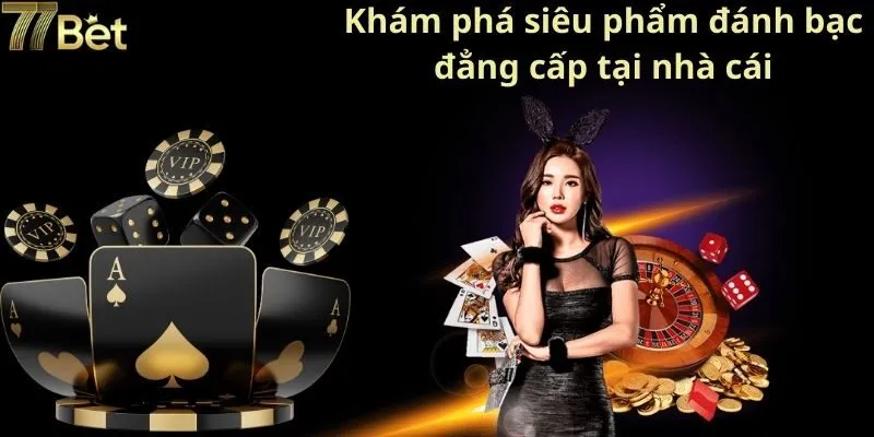Khám phá siêu phẩm đánh bạc đẳng cấp tại nhà cái