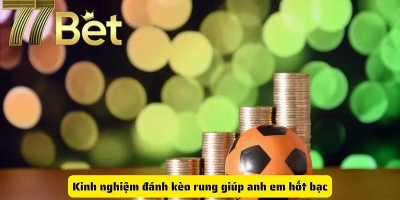 Khám phá kinh nghiệm đánh kèo rung giúp anh em hốt bạc