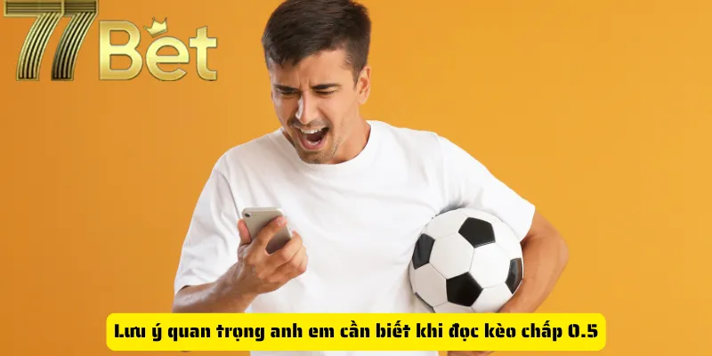 Lưu ý quan trọng anh em cần biết khi đọc kèo chấp 0.5