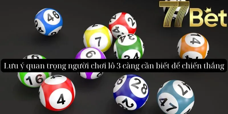 Lưu ý quan trọng người chơi lô 3 càng cần biết để chiến thắng