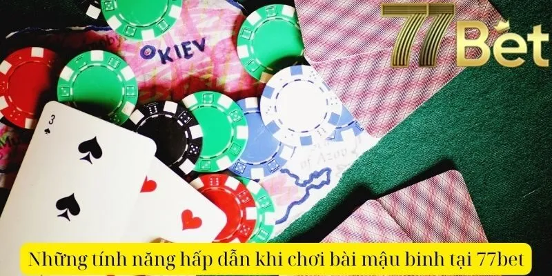 Những tính năng hấp dẫn khi chơi bài mậu binh tại 77bet