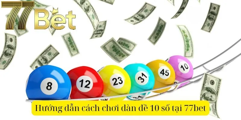 Hướng dẫn cách chơi dàn đề 10 số tại 77bet